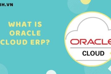 What Is Oracle Cloud ERP? The Exactly Information For Tech Knowledge